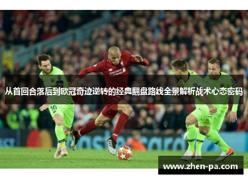 从首回合落后到欧冠奇迹逆转的经典翻盘路线全景解析战术心态密码