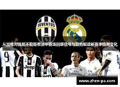 从加维对阵那不勒斯看法甲赛场回暖信号与趋势解读新赛季格局变化 从加维对阵那不勒斯看法甲赛场回暖信号与趋势解读新赛季格局变化