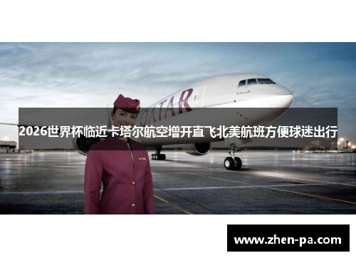 2026世界杯临近卡塔尔航空增开直飞北美航班方便球迷出行