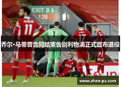 乔尔·马蒂普合同结束告别利物浦正式宣布退役