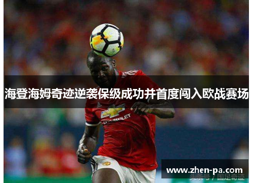海登海姆奇迹逆袭保级成功并首度闯入欧战赛场