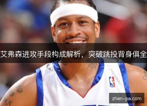 艾弗森进攻手段构成解析,突破跳投背身俱全 艾弗森进攻手段构成解析,突破跳投背身俱全